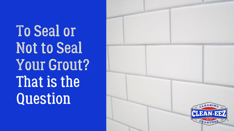 To Seal or Not to Seal Your Grout? That is the Question